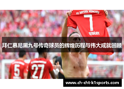 拜仁慕尼黑九号传奇球员的辉煌历程与伟大成就回顾