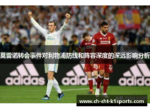 莫雷诺转会事件对利物浦防线和阵容深度的深远影响分析
