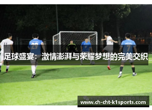 足球盛宴：激情澎湃与荣耀梦想的完美交织