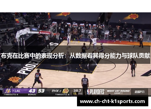 布克在比赛中的表现分析:从数据看其得分能力与球队贡献 布克在比赛中的表现分析:从数据看其得分能力与球队贡献