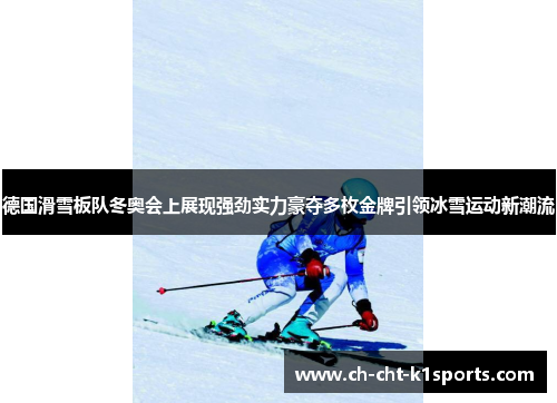 德国滑雪板队冬奥会上展现强劲实力豪夺多枚金牌引领冰雪运动新潮流 德国滑雪板队冬奥会上展现强劲实力豪夺多枚金牌引领冰雪运动新潮流