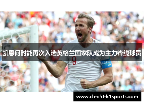 凯恩何时能再次入选英格兰国家队成为主力锋线球员 凯恩何时能再次入选英格兰国家队成为主力锋线球员