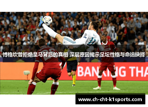 博格坎普拒绝皇马背后的真相 深层原因揭示足坛性格与命运抉择