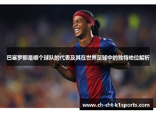 巴塞罗那是哪个球队的代表及其在世界足球中的独特地位解析