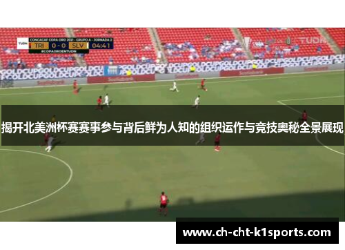 揭开北美洲杯赛赛事参与背后鲜为人知的组织运作与竞技奥秘全景展现 揭开北美洲杯赛赛事参与背后鲜为人知的组织运作与竞技奥秘全景展现