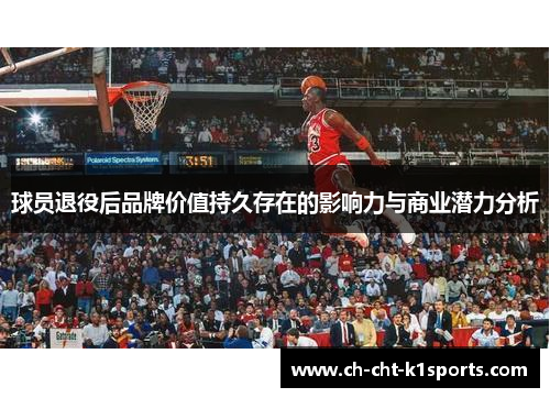 球员退役后品牌价值持久存在的影响力与商业潜力分析