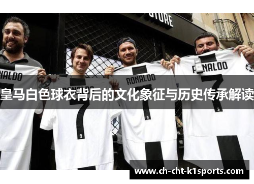 皇马白色球衣背后的文化象征与历史传承解读