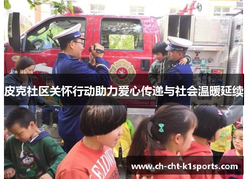 皮克社区关怀行动助力爱心传递与社会温暖延续