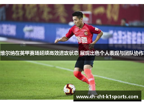 维尔纳在英甲赛场延续高效进攻状态 展现出色个人表现与团队协作