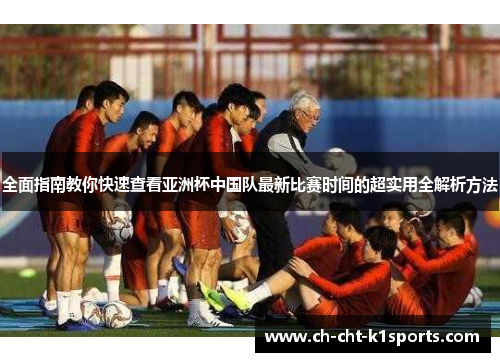 全面指南教你快速查看亚洲杯中国队最新比赛时间的超实用全解析方法
