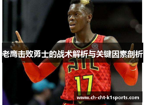 老鹰击败勇士的战术解析与关键因素剖析