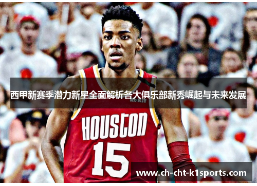 西甲新赛季潜力新星全面解析各大俱乐部新秀崛起与未来发展