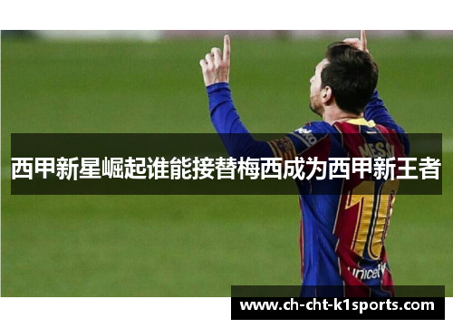 西甲新星崛起谁能接替梅西成为西甲新王者