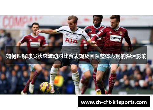 如何理解球员状态波动对比赛表现及团队整体表现的深远影响