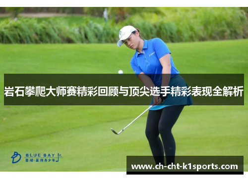 岩石攀爬大师赛精彩回顾与顶尖选手精彩表现全解析
