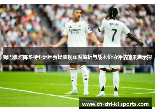 姆巴佩对阵多特亚洲杯赛场表现深度解析与战术价值评估前景启示探