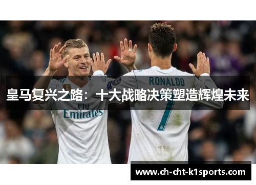 皇马复兴之路：十大战略决策塑造辉煌未来
