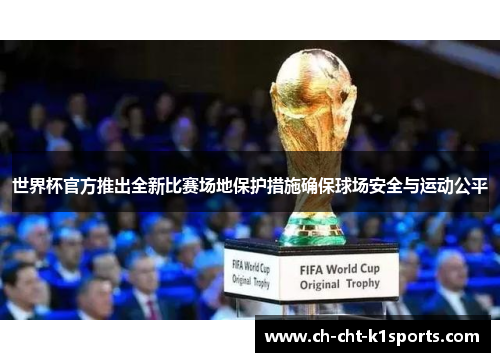 世界杯官方推出全新比赛场地保护措施确保球场安全与运动公平