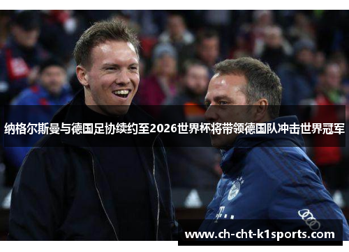 纳格尔斯曼与德国足协续约至2026世界杯将带领德国队冲击世界冠军 纳格尔斯曼与德国足协续约至2026世界杯将带领德国队冲击世界冠军