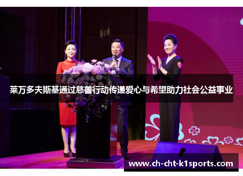 莱万多夫斯基通过慈善行动传递爱心与希望助力社会公益事业