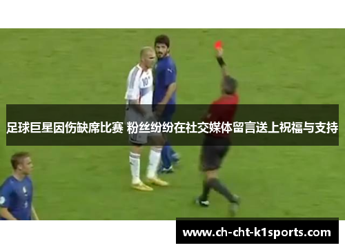 足球巨星因伤缺席比赛 粉丝纷纷在社交媒体留言送上祝福与支持