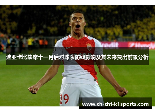 迪亚卡比缺席十一月后对球队防线影响及其未来复出前景分析